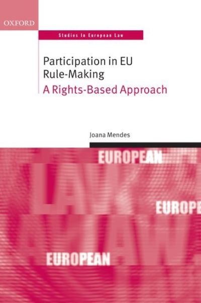 Cover for Mendes, Joana (Professor, Amsterdam Centre of European Law and Governance, University of Amsterdam) · Participation in EU Rule-making: A Rights-Based Approach - Oxford Studies in European Law (Hardcover Book) (2011)