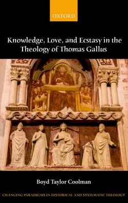 Cover for Coolman, Boyd Taylor (Associate Professor of Theology, Associate Professor of Theology, Boston College) · Knowledge, Love, and Ecstasy in the Theology of Thomas Gallus - Changing Paradigms in Historical and Systematic Theology (Hardcover Book) (2017)