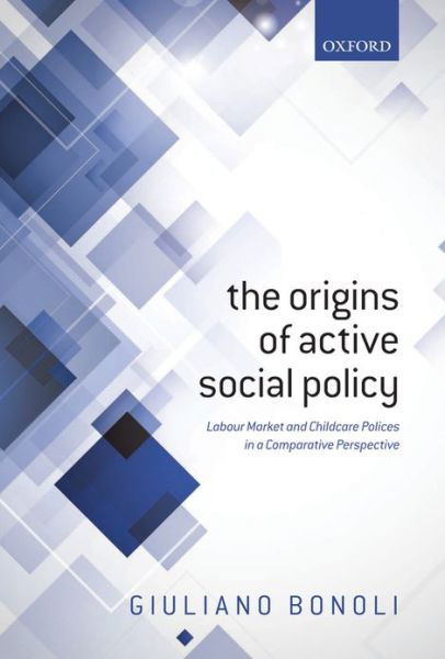 Cover for Bonoli, Giuliano (Professor of Social Policy, Swiss Graduate School of Public Administration (IDHEAP)) · The Origins of Active Social Policy: Labour Market and Childcare Policies in a Comparative Perspective (Hardcover Book) (2013)