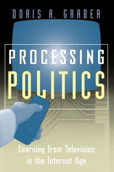 Cover for Doris A. Graber · Processing Politics: Learning from Television in the Internet Age - Studies in Communication, Media, and Public Opinion (Paperback Book) (2001)