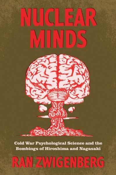 Cover for Ran Zwigenberg · Nuclear Minds: Cold War Psychological Science and the Bombings of Hiroshima and Nagasaki (Paperback Book) (2023)