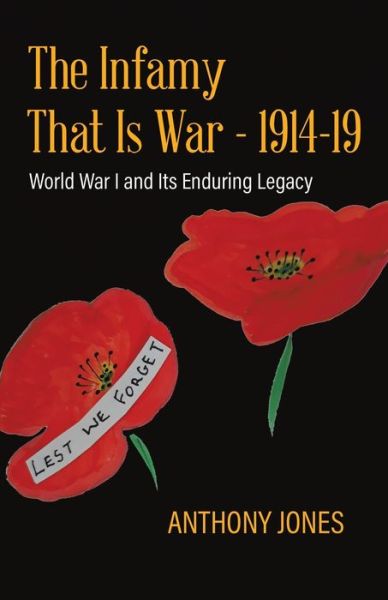 Cover for Anthony Jones · The Infamy That Is War - 1914-19: World War I and Its Enduring Legacy (Paperback Book) (2022)