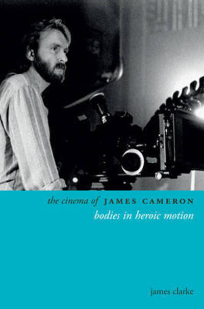 Cover for James Clarke · The Cinema of James Cameron: Bodies in Heroic Motion - Directors' Cuts (Hardcover Book) (2014)