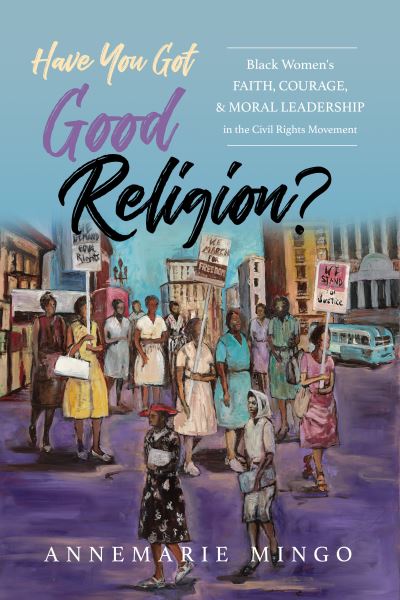 Cover for AnneMarie Mingo · Have You Got Good Religion?: Black Women's Faith, Courage, and Moral Leadership in the Civil Rights Movement (Paperback Book) (2024)