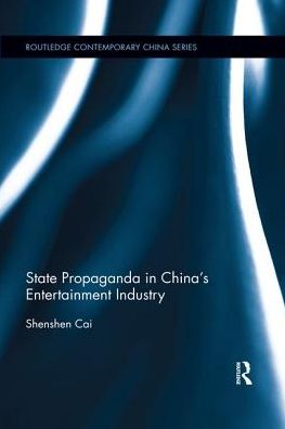 Cover for Cai, Shenshen (University of Melbourne, Australia) · State Propaganda in China's Entertainment Industry - Routledge Contemporary China Series (Paperback Book) (2019)