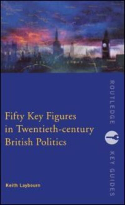 Cover for Layborn, Keith (University of Huddersfield, UK) · Fifty Key Figures in Twentieth Century British Politics - Routledge Key Guides (Gebundenes Buch) (2002)