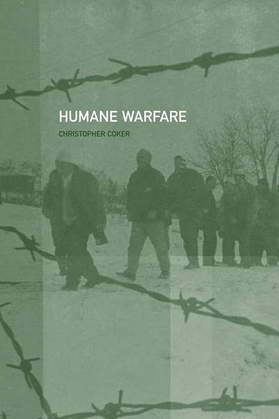 Humane Warfare - Christopher Coker - Książki - Taylor & Francis Ltd - 9780415255769 - 23 sierpnia 2001