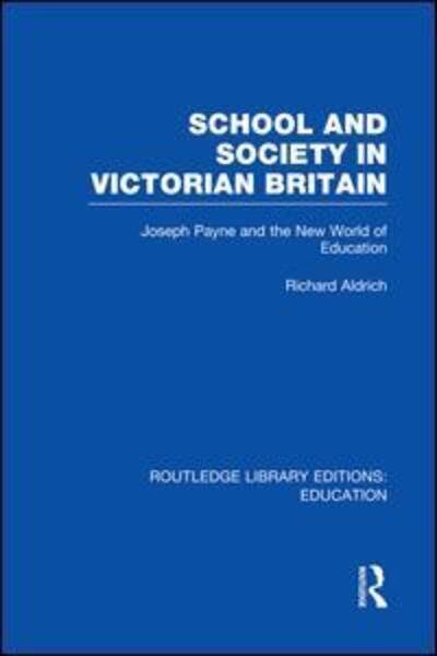 Cover for Richard Aldrich · School and Society in Victorian Britain: Joseph Payne and the New World of Education - Routledge Library Editions: Education (Paperback Book) (2014)