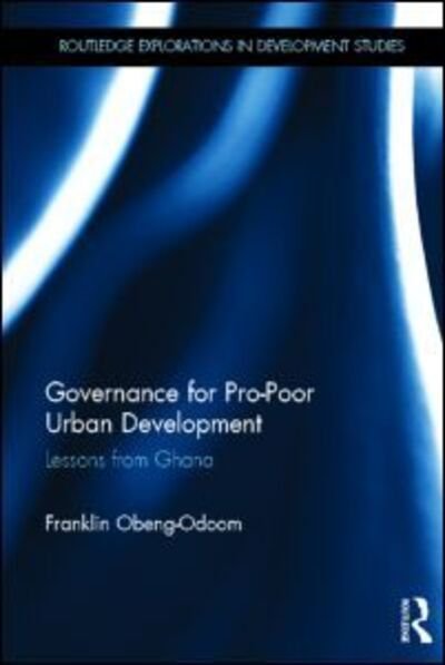 Cover for Obeng-Odoom, Franklin (University Technology of Sydney, Australia) · Governance for Pro-Poor Urban Development: Lessons from Ghana - Routledge Explorations in Development Studies (Hardcover Book) (2013)