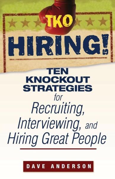 TKO Hiring!: Ten Knockout Strategies for Recruiting, Interviewing, and Hiring Great People - Dave Anderson - Książki - John Wiley & Sons Inc - 9780470171769 - 9 listopada 2007