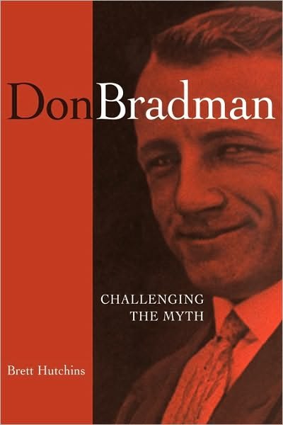 Cover for Hutchins, Brett (University of Tasmania) · Don Bradman: Challenging the Myth (Paperback Book) (2005)