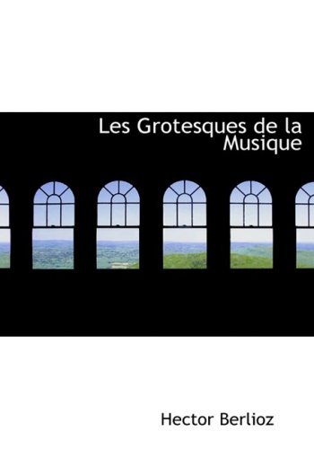 Cover for Hector Berlioz · Les Grotesques De La Musique (Hardcover bog) [Large Print, French, Lrg edition] (2008)