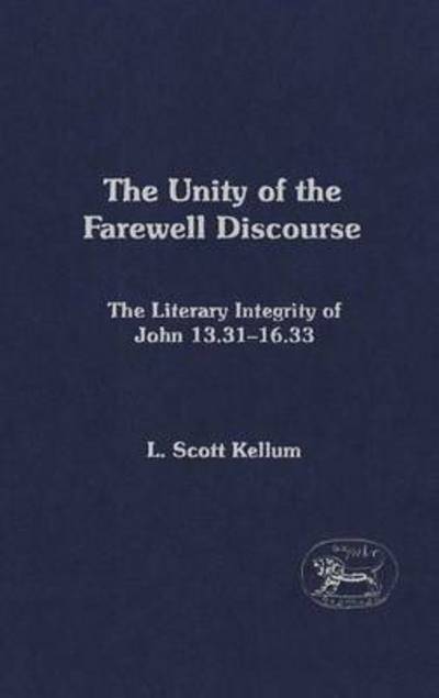 Cover for L. Scott Kellum · The Unity of the Farewell Discourse: The Literary Integrity of John 13:31-16:33 - The Library of New Testament Studies (Hardcover Book) (2004)