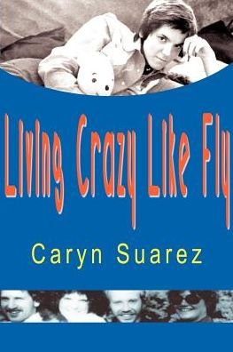 Living Crazy Like Fly - Caryn Suarez - Kirjat - Writer's Showcase Press - 9780595007769 - torstai 20. heinäkuuta 2000