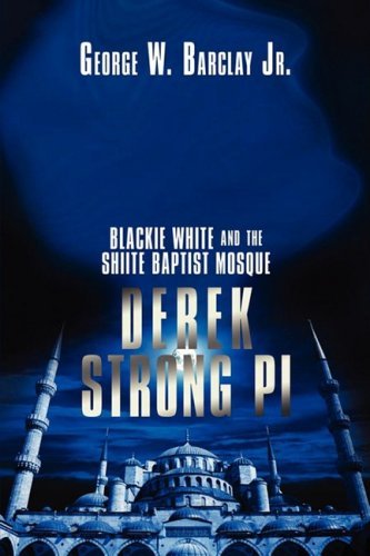 Derek Strong Pi: Blackie White and the Shiite Baptist Mosque - George Barclay Jr - Bøger - iUniverse - 9780595528769 - 29. september 2008