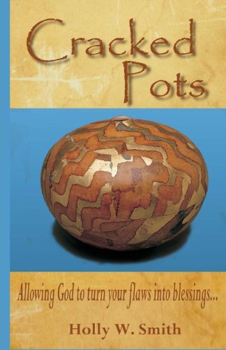 Cracked Pots: Allowing God to Turn Your Flaws into Blessings - Holly W. Smith - Kirjat - Awakening Truth Publishing - 9780615884769 - tiistai 17. syyskuuta 2013