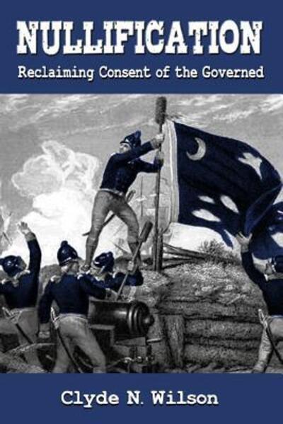 Cover for Clyde N. Wilson · Nullification Reclaiming Consent of the Governed (Paperback Book) (2016)