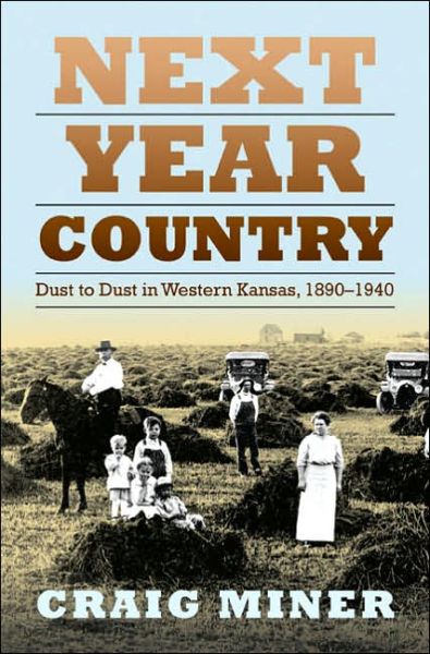 Next Year Country: Dust to Dust in Western Kansas, 1890-1940 - H.Craig Miner - Bücher - University Press of Kansas - 9780700614769 - 6. September 2006