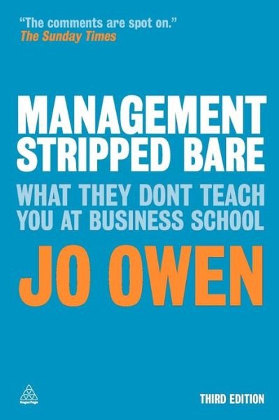 Management Stripped Bare: What They Don't Teach You at Business School - Jo Owen - Bøker - Kogan Page Ltd - 9780749464769 - 27. mars 2012