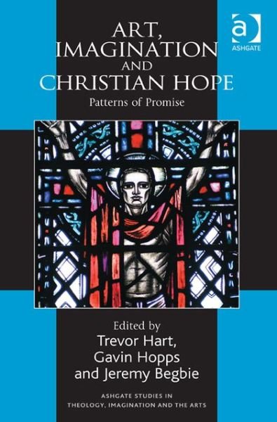 Art, Imagination and Christian Hope: Patterns of Promise - Routledge Studies in Theology, Imagination and the Arts - Gavin Hopps - Bücher - Taylor & Francis Ltd - 9780754666769 - 19. Dezember 2012