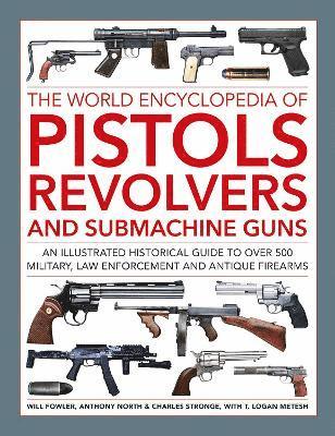 Cover for Will Fowler · Pistols, Revolvers and Submachine Guns, The World Encyclopedia of: An illustrated historical reference to over 500 military, law enforcement and antique firearms (Hardcover Book) (2024)