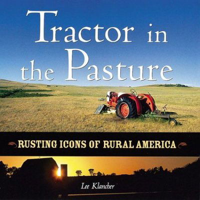 Cover for Lee Klancher · The Tractor in the Pasture: Rusting Icons of Rural America (Hardcover Book) (2003)