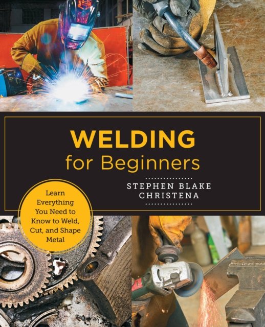 Cover for Stephen Blake Christena · Welding for Beginners: Learn Everything You Need to Know to Weld, Cut, and Shape Metal in Your Home Studio - New Shoe Press (Pocketbok) (2022)