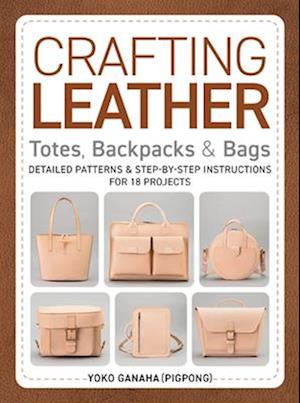 Cover for Ganaha (PIGPONG), Yoko · Crafting Leather Totes, Backpacks &amp; Bags: Detailed Patterns &amp; Step-by-Step Instructions for 18 Projects (Paperback Book) (2025)