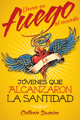 Cover for Colleen Swaim · Lleven Su Fuego Al Mundo: Jóvenes Que Al: Jóvenes Que Alcanzaron La Santidad (Paperback Book) [Spanish edition] (2012)