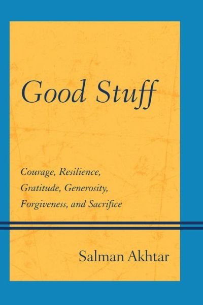 Cover for Akhtar, Salman, professor of psychiatry, Jefferson Medical College; training and supervisin · Good Stuff: Courage, Resilience, Gratitude, Generosity, Forgiveness, and Sacrifice (Inbunden Bok) (2012)