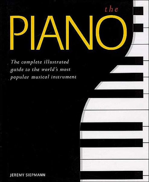 Cover for Jeremy Siepmann · The Piano: The Complete Illustrated Guide to the World's Most Popular Musical Instr   Ument (Paperback Book) (1998)