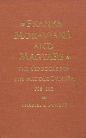 Cover for Charles R. Bowlus · Franks, Moravians, and Magyars: The Struggle for the Middle Danube, 788-97 - The Middle Ages Series (Hardcover Book) (1995)