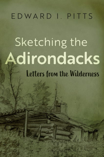 Sketching the Adirondacks: Letters from the Wilderness - New York State Series - Edward I. Pitts - Books - Syracuse University Press - 9780815611769 - May 16, 2025