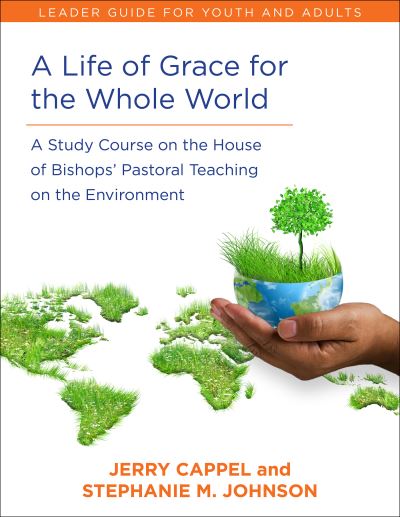 Cover for Jerry Cappel · A Life of Grace for the Whole World, Leader's Guide: A Study Course on the House of Bishops' Pastoral Teaching on the Environment (Paperback Book) (2017)