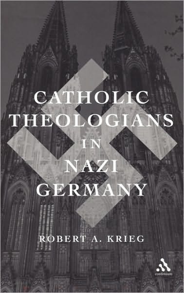 Cover for Robert Anthony Krieg · Catholic Theologians in Nazi Germany (Inbunden Bok) (2004)