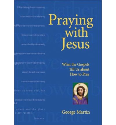 Praying with Jesus: What the Gospels Tell Us About How to Pray - George Martin - Książki - Loyola Press - 9780829414769 - 1 kwietnia 2000