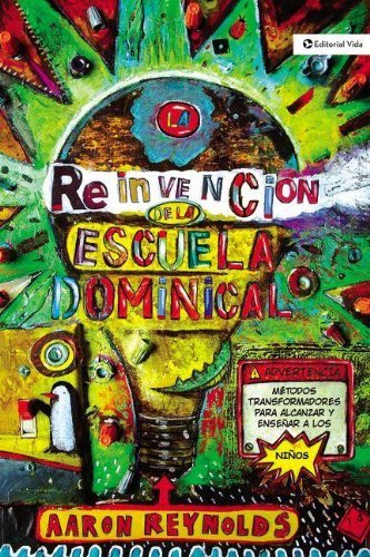 Cover for Aaron Reynolds · La reinvencion de la escuela dominical: Tecnicas transformadoras para ensenar y cautivar a los ninos (Paperback Book) [Spanish edition] (2009)