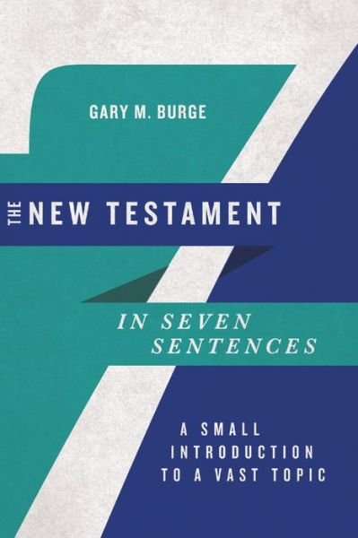 Cover for Gary M. Burge · The New Testament in Seven Sentences – A Small Introduction to a Vast Topic (Paperback Book) (2019)