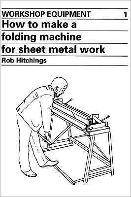 Cover for Rob Hitchings · How to Make a Folding Machine for Sheet Metal Work - Workshop Equipment Manual (Paperback Book) [UK edition] (1987)