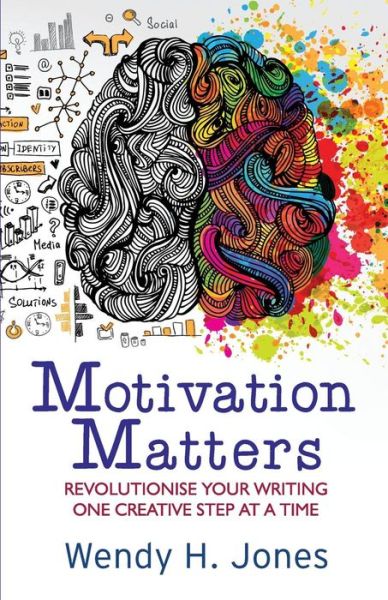 Cover for Wendy H Jones · Motivation Matters: Revolutionise Your Writing One Creative Step at a Time (Paperback Book) (2019)