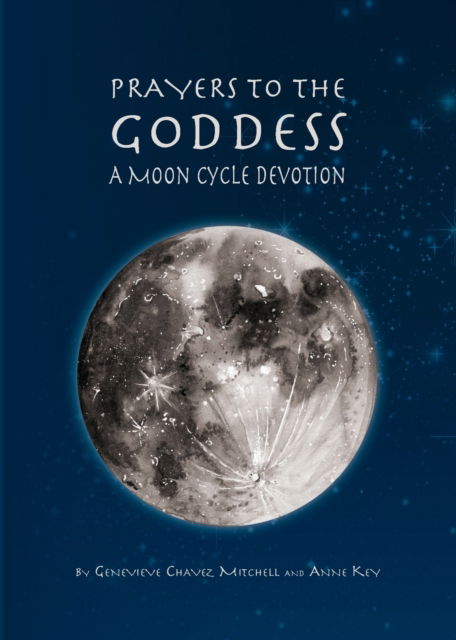 Prayers to the Goddess: A Moon Cycle Devotion - Geneveive Chavez Mitchell - Books - Goddess Ink - 9780996961769 - September 22, 2019