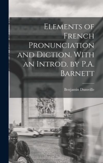 Cover for Benjamin 1872- Dumville · Elements of French Pronunciation and Diction. With an Introd. by P.A. Barnett (Hardcover Book) (2021)