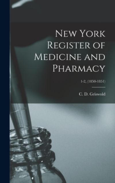 Cover for C D (Chauncey D ) Griswold · New York Register of Medicine and Pharmacy; 1-2, (1850-1851) (Gebundenes Buch) (2021)