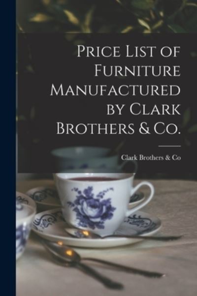 Cover for P Clark Brothers &amp; Co (Philadelphia · Price List of Furniture Manufactured by Clark Brothers &amp; Co. (Paperback Book) (2021)