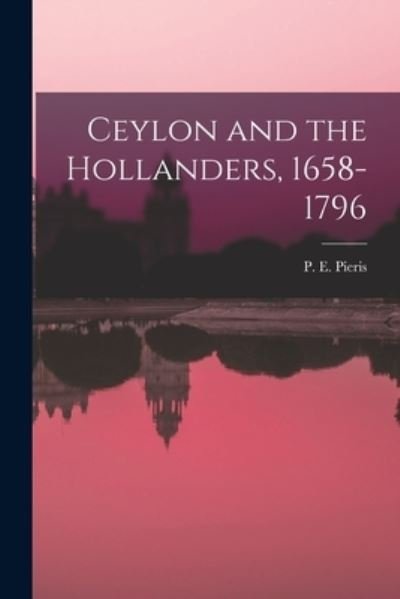 Cover for P E (Paulus Edward) 1874- Pieris · Ceylon and the Hollanders, 1658-1796 (Paperback Book) (2021)