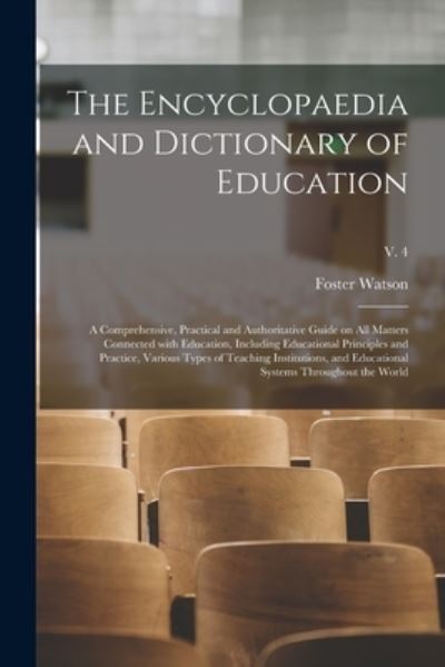 Cover for Foster 1860-1929 Ed Watson · The Encyclopaedia and Dictionary of Education; a Comprehensive, Practical and Authoritative Guide on All Matters Connected With Education, Including Educational Principles and Practice, Various Types of Teaching Institutions, and Educational Systems...; v (Paperback Book) (2021)