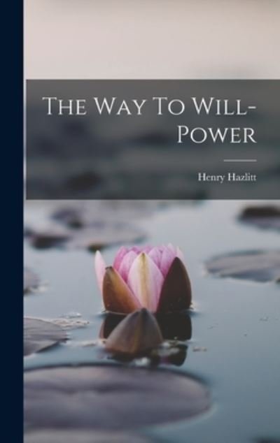 Way to Will-Power - Henry Hazlitt - Bøger - Creative Media Partners, LLC - 9781015447769 - 26. oktober 2022