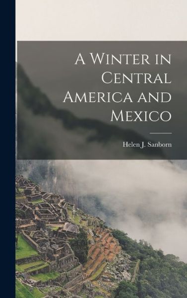 Cover for Helen J. Sanborn · Winter in Central America and Mexico (Book) (2022)