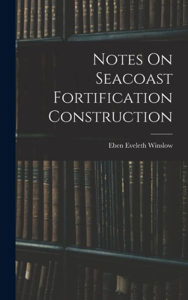 Cover for Eben Eveleth Winslow · Notes on Seacoast Fortification Construction (Bog) (2022)