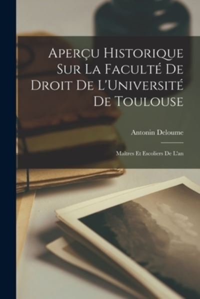 Cover for Antonin Deloume · Aperçu Historique Sur la Faculté de Droit de l'Université de Toulouse (Book) (2022)